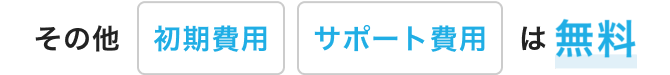 その他 初期費用 サポート費用 すべて無料